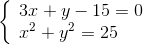\left\{ \begin{array}{l} 3x + y - 15 = 0\\ {x^2} + {y^2} = 25 \end{array} \right.