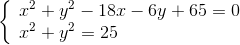 \left\{ \begin{array}{l} {x^2} + {y^2} - 18x - 6y + 65 = 0\\ {x^2} + {y^2} = 25 \end{array} \right.