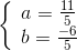 \left\{ \begin{array}{l} a = \frace_11{5}\\ b = \frace_ - 6{5} \end{array} \right.