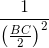 \frac{1}{\left ( \frac{BC}{2} \right )^{2}}