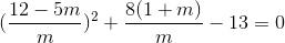 (\frac{12-5m}{m})^{2}+\frac{8(1+m)}{m}-13=0