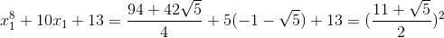x_{1}^{8}+10x_{1}+13=\frac{94+42\sqrt{5}}{4}+5(-1-\sqrt{5})+13=(\frac{11+\sqrt{5}}{2})^{2}