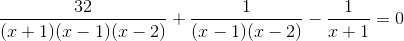 \frac{32}{(x+1)(x-1)(x-2)}+\frac{1}{(x-1)(x-2)}-\frac{1}{x+1}=0