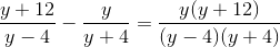 \frac{y+12}{y-4}-\frac{y}{y+4}=\frac{y(y+12)}{(y-4)(y+4)}