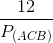 \frac{12}{P_{(ACB)}}