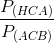 \frac{P_{(HCA)}}{P_{(ACB)}}