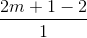\frac{2m + 1 - 2}{1}