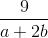 \frac{9}{a + 2b}