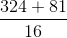 \frac{324+81}{16}