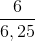 \frac{6}{6,25}