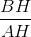 \frac{BH}{AH}