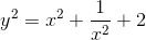 y^{2}=x^{2}+\frac{1}{x^{2}}+2