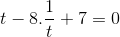 t-8.\frac{1}{t}+7=0