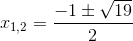 x_{1,2}=\frac{-1\pm \sqrt{19}}{2}
