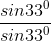 \frac{sin33^{0}}{sin33^{0}}