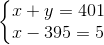 \left\{\begin{matrix} x+y=401\\ x-395=5 \end{matrix}\right.