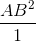 \frac{AB^{2}}{1}