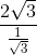 \frac{2\sqrt{3}}{\frac{1}{\sqrt{3}}}