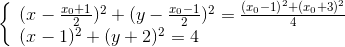 \left\{ \begin{array}{l} {(x - \frace_{x_0} + 1{2})^2} + {(y - \frace_{x_0} - 1{2})^2} = \frace_{{({x_0} - 1)}^2} + {{({x_0} + 3)}^2}{4}\\ {(x - 1)^2} + {(y + 2)^2} = 4 \end{array} \right.