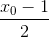 \frace_{x_0} - 1{2}