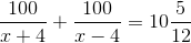 \frac{100}{x+4}+\frac{100}{x-4}=10\frac{5}{12}