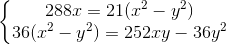 \left\{\begin{matrix} 288x=21(x^{2}-y^{2})\\ 36(x^{2}-y^{2})=252xy-36y^{2} \end{matrix}\right.
