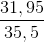 \frac{31,95}{35,5}