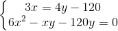 \left\{\begin{matrix} 3x=4y-120\\ 6x^{2}-xy-120y=0 \end{matrix}\right.