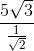 \frac{5\sqrt{3}}{\frac{1}{\sqrt{2}}}