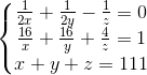 \left\{\begin{matrix} \frac{1}{2x}+\frac{1}{2y}-\frac{1}{z}=0\\ \frac{16}{x}+\frac{16}{y}+\frac{4}{z}=1\\ x+y+z=111 \end{matrix}\right.