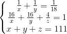 \left\{\begin{matrix} \frac{1}{x}+\frac{1}{y}=\frac{1}{18}\\ \frac{16}{x}+\frac{16}{y}+\frac{4}{z}=1\\ x+y+z=111 \end{matrix}\right.