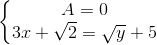 \left\{\begin{matrix} A=0\\ 3x+\sqrt{2}=\sqrt{y}+5 \end{matrix}\right.