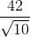 \frac{42}{\sqrt{10}}