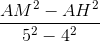 \frac{AM^{2}- AH^{2}}{5^{2}-4^{2}}