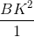 \frac{BK^{2}}{1}