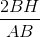 \frac{2BH}{AB}