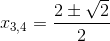 x_{3,4}=\frac{2\pm \sqrt{2}}{2}