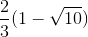 \frac{2}{3}(1-\sqrt{10})