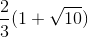 \frac{2}{3}(1+\sqrt{10})