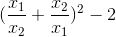 (\frac{x_{1}}{x_{2}}+\frac{x_{2}}{x_{1}})^{2}-2