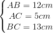 \left\{\begin{matrix} AB = 12cm & \\ AC = 5cm & \\ BC = 13cm & \end{matrix}\right.