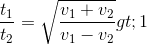 \frac{t_{1}}{t_{2}}=\sqrt{\frac{v_{1}+v_{2}}{v_{1}-v_{2}}}>1