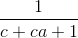 \frac{1}{c+ca+1}
