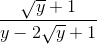 \frac{\sqrt{y}+1}{y-2\sqrt{y}+1}