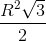 \frac{R^{2}\sqrt{3}}{2}
