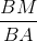 \frac{BM}{BA}