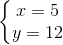 \left\{\begin{matrix} x = 5 & \\ y = 12 & \end{matrix}\right.