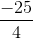 \frac{-25}{4}
