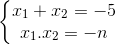 \left\{\begin{matrix} x_{1}+x_{2}=-5\\ x_{1}.x_{2}=-n \end{matrix}\right.