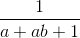 \frac{1}{a+ab+1}